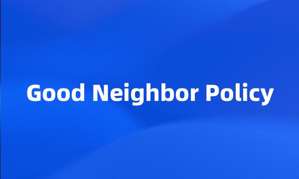 Good Neighbor Policy