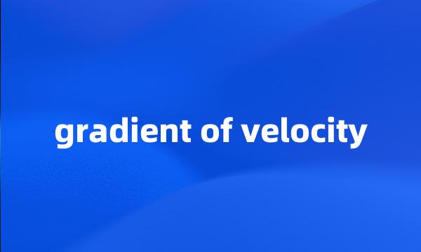 gradient of velocity