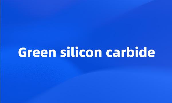 Green silicon carbide