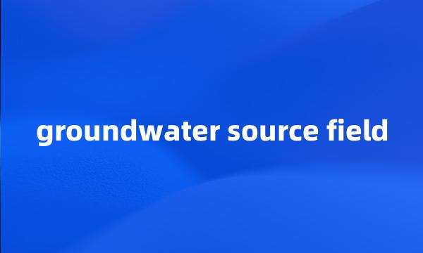 groundwater source field