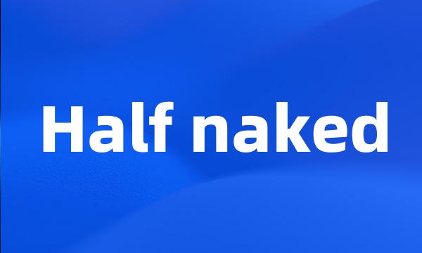 Half naked