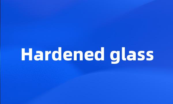 Hardened glass