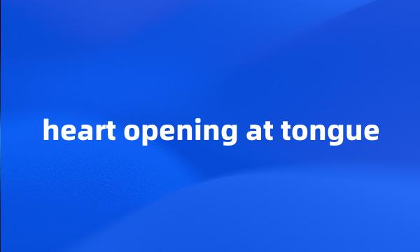 heart opening at tongue