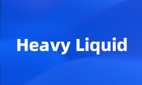 Heavy Liquid