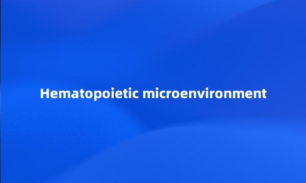 Hematopoietic microenvironment