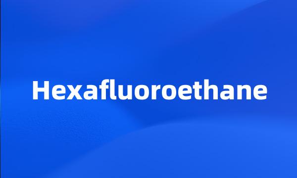 Hexafluoroethane