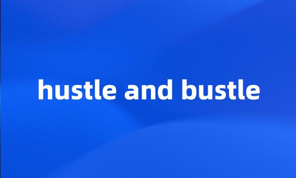 hustle and bustle