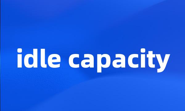 idle capacity