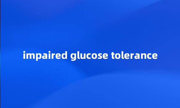 impaired glucose tolerance