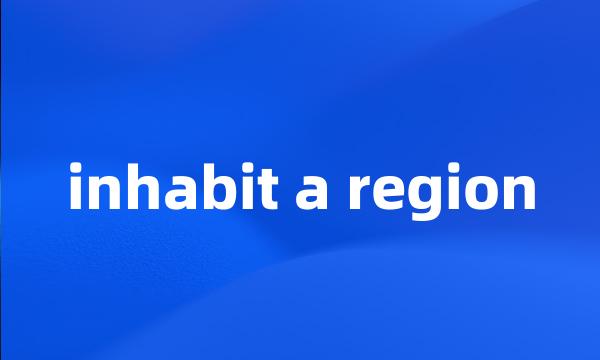 inhabit a region