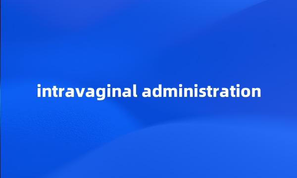 intravaginal administration