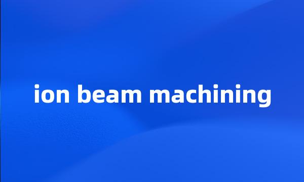 ion beam machining