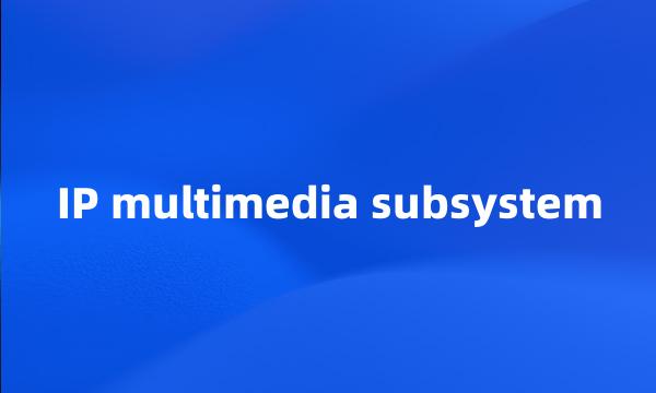 IP multimedia subsystem