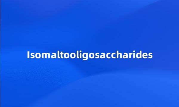 Isomaltooligosaccharides