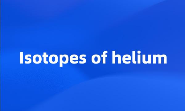 Isotopes of helium