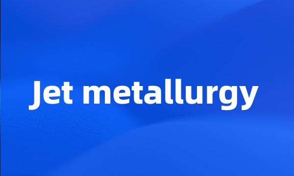 Jet metallurgy