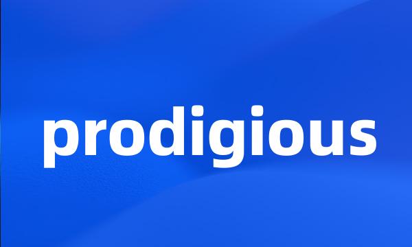 prodigious