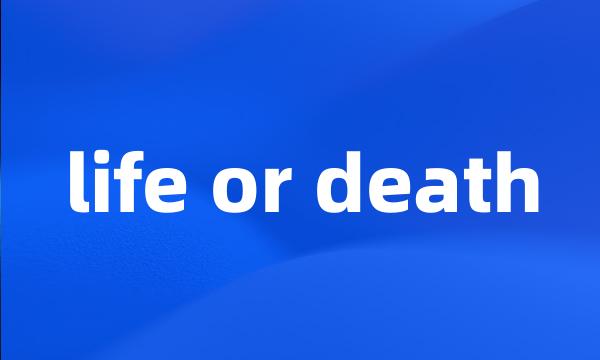 life or death