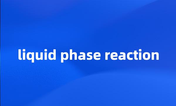 liquid phase reaction