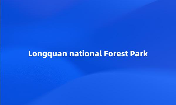 Longquan national Forest Park