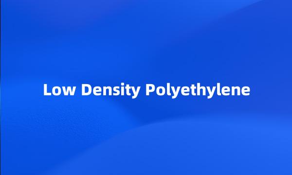 Low Density Polyethylene