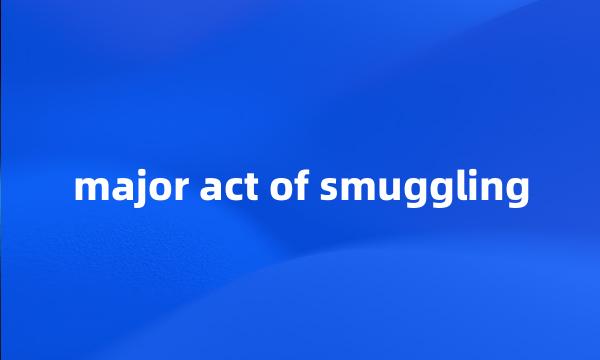 major act of smuggling