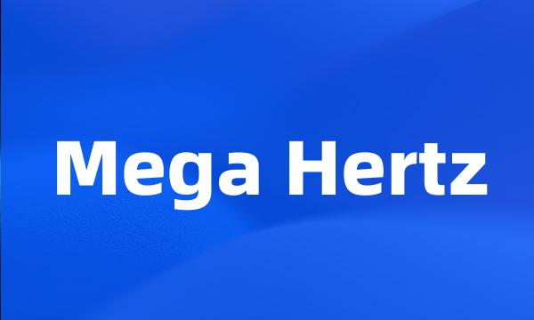 Mega Hertz