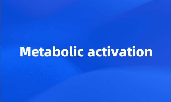 Metabolic activation