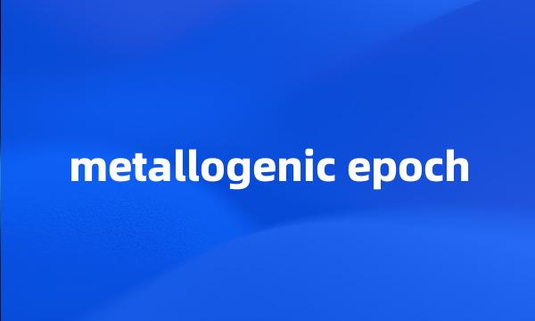 metallogenic epoch