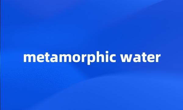 metamorphic water