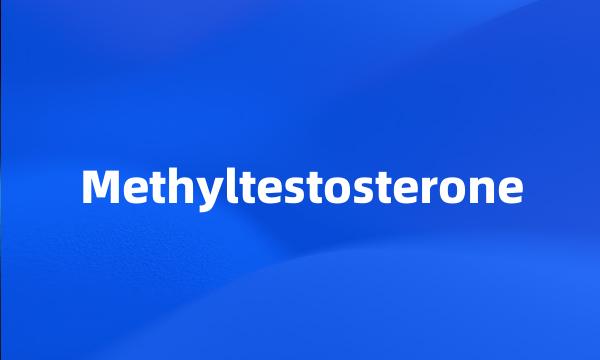 Methyltestosterone