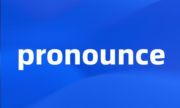 pronounce