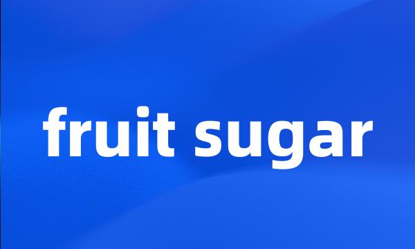 fruit sugar