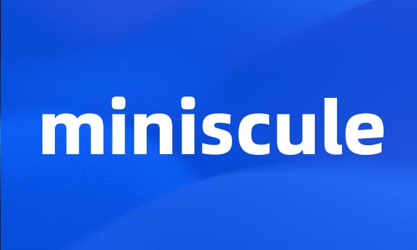 miniscule