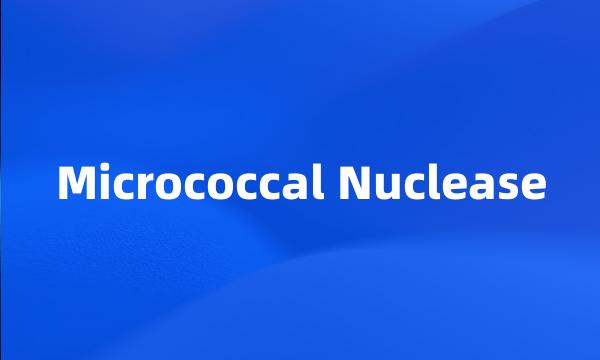 Micrococcal Nuclease