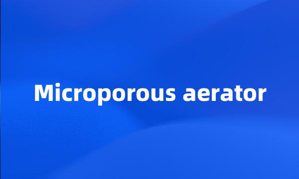 Microporous aerator