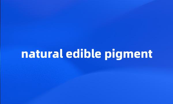 natural edible pigment