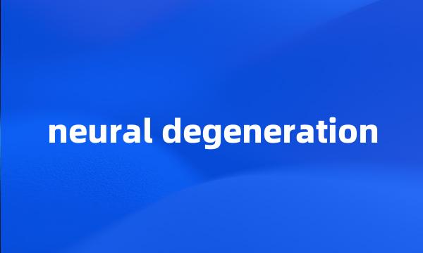 neural degeneration