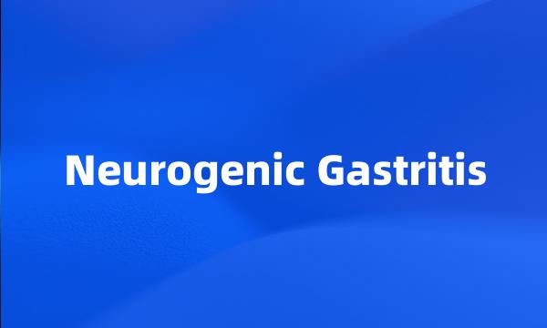 Neurogenic Gastritis