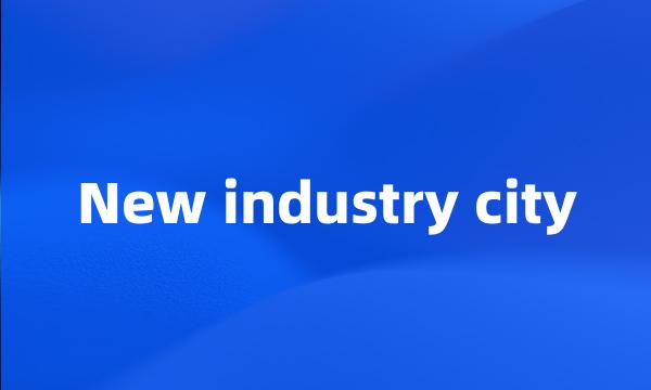 New industry city