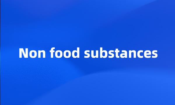 Non food substances