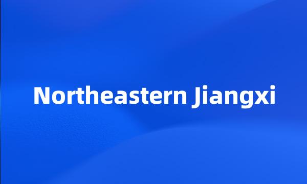 Northeastern Jiangxi