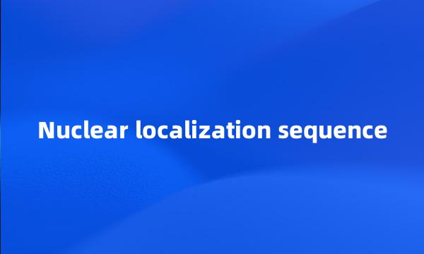 Nuclear localization sequence