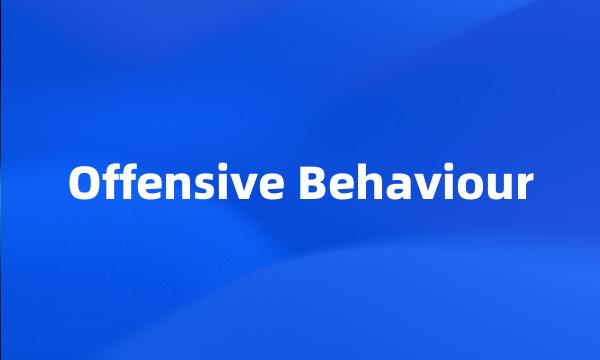 Offensive Behaviour