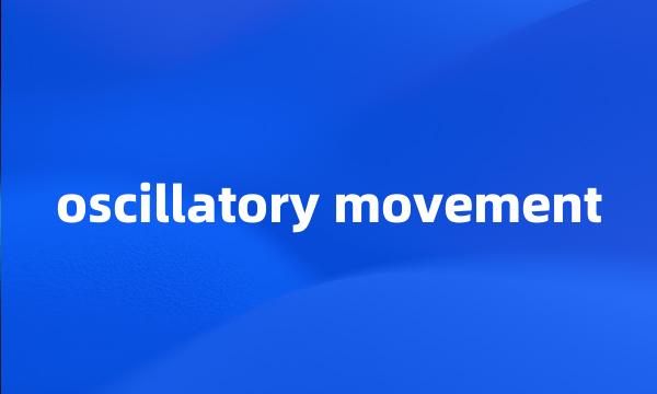 oscillatory movement