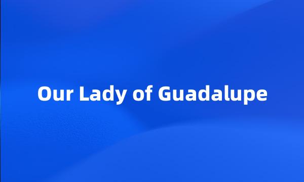 Our Lady of Guadalupe