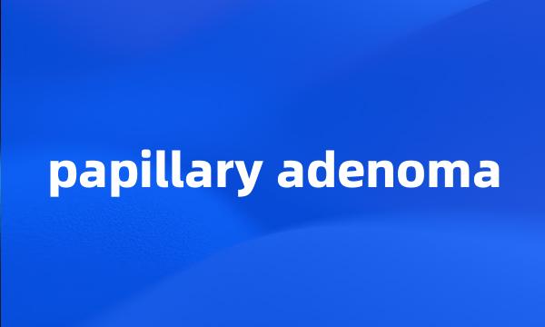 papillary adenoma