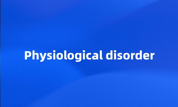 Physiological disorder