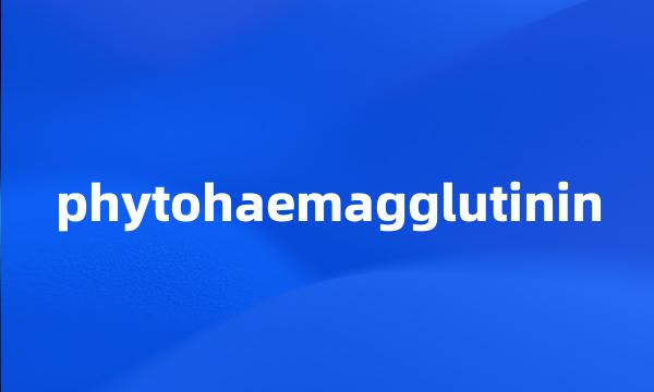 phytohaemagglutinin