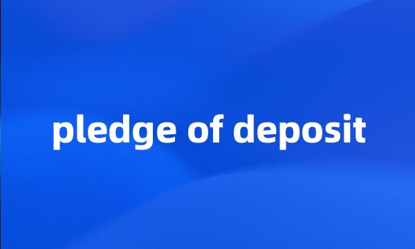 pledge of deposit